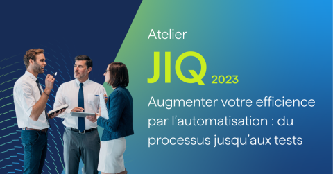 Atelier JIQ 2023 Augmenter votre efficience par l'automatisation : du processes jusqu'aux tests